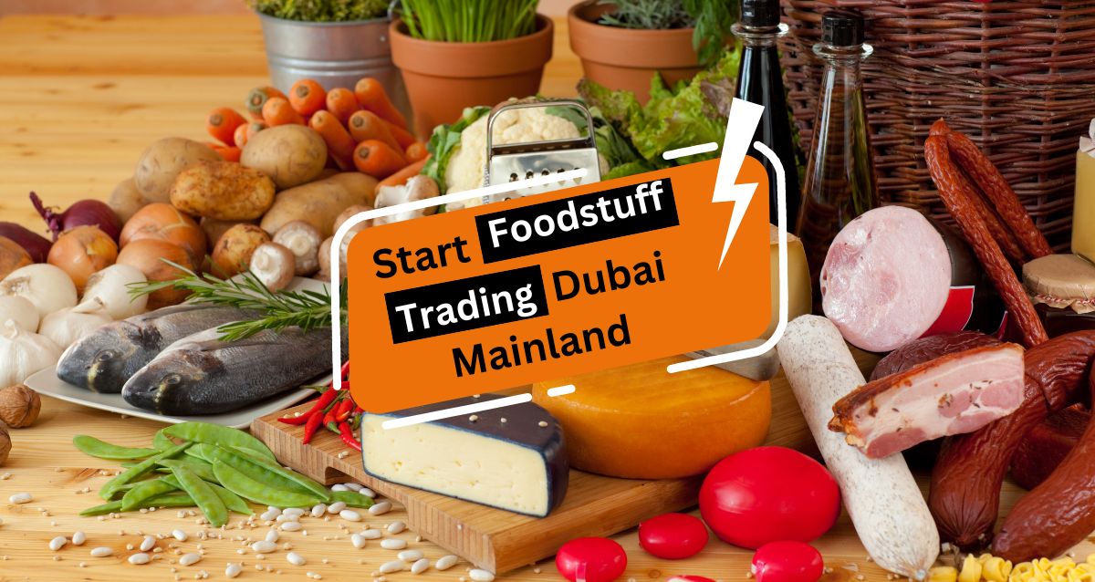 Start Foodstuff Trading Dubai Mainland